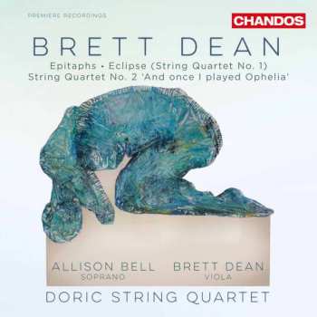 Brett Dean: Epitaphs · Eclipse (String Quartet No. 1) · String Quartet No. 2 'And Once I Played Ophelia'