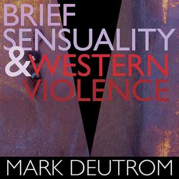 Album Mark Deutrom: Brief Sensuality & Western Violence