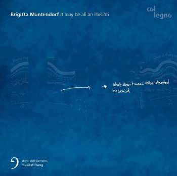 Album Brigitta Muntendorf: Kammermusik "it May Be All An Illusion"