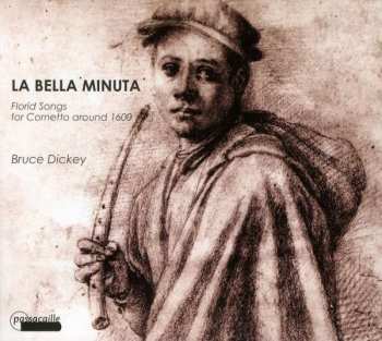 Album Bruce Dickey: La Bella Minuta (Florid Songs For Cornetto Around 1600)