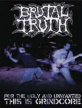 Brutal Truth: For The Ugly And Unwanted: This Is Grindcore