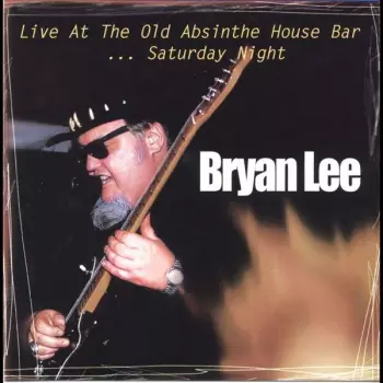 Bryan Lee: Live At The  Old Absinthe House Bar ... Saturday Night