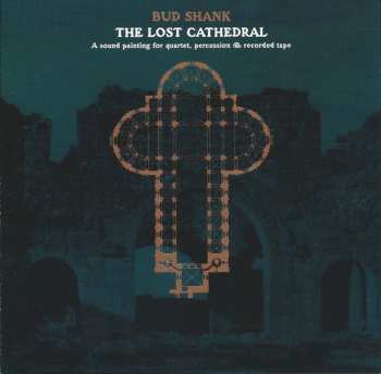 Bud Shank: The Lost Cathedral: A Sound Painting For Quartet, Percussion & Recorded Tape