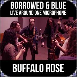 Album Buffalo Rose: Borrowed & Blue: Live Around One Microphone