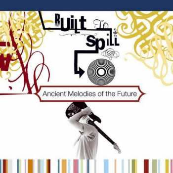 Album Built To Spill: Ancient Melodies Of The Future
