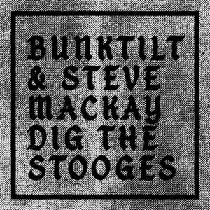 Bunktilt: Bunktilt & Steve Mackay Dig The Stooges