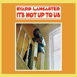 LP Byard Lancaster: It's Not Up To Us 478344