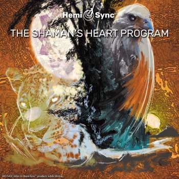 Album Byron Metcalf & Hemi-sync: The Shaman’s Heart Program: The Path Of Authentic Power, Purpose And Presence