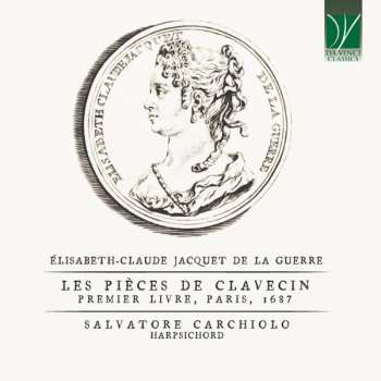 Élisabeth Jacquet de La Guerre: Élisabeth-Claude Jacquet de La Guerre: Les Pièces de Clavecin, (Premier Livre, Paris, 1687)