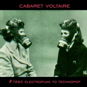 Cabaret Voltaire: #7885 (Electropunk To Technopop 1978 – 1985)
