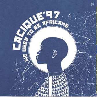 Album Cacique'97: We Used To Be Africans