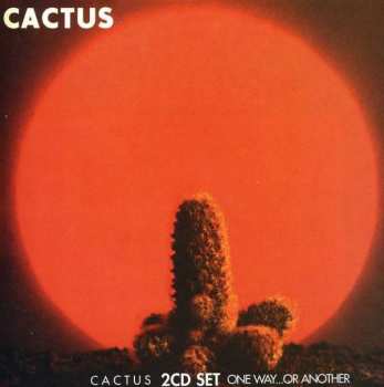 Album Cactus: Cactus / One Way…Or Another