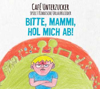 CD Café Unterzucker: Bitte, Mammi, Hol Mich Ab! (Café Unterzucker Spielt Kindische Urlaubslieder) 471391