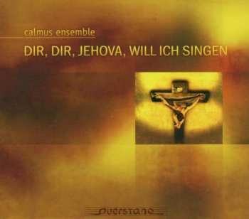 CD Calmus Ensemble: Dir, Dir, Jehova, Will Ich Singen 407851