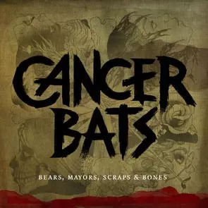 Cancer Bats: Bears, Mayors, Scraps & Bones