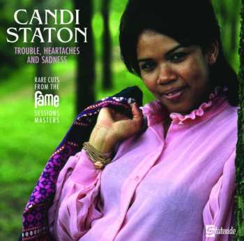 Candi Staton: Trouble, Heartaches And Sadness (Rare Cuts From The Fame Session Masters)