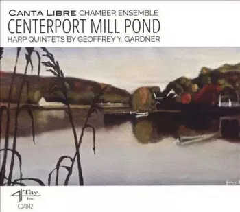 Canta Libre Chamber Ensemble: Centerport Mill Pond: Harp Quintets By Geoffrey Y. Gardner