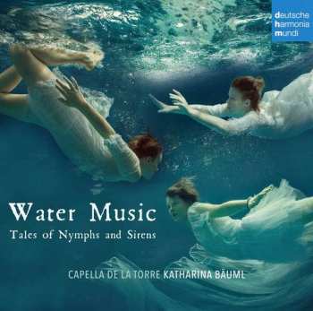 Album Capella De La Torre: Water Music (Tales Of Nymphs And Sirens)