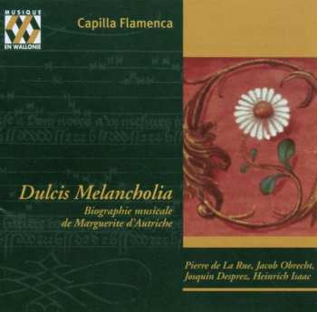Album Capilla Flamenca: Dulcis Melancholia (Biographie Musicale De Marguerite D'Autriche)