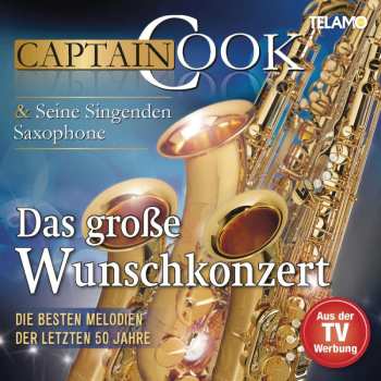 Captain Cook & Seine Singenden Saxophone: Das Große Wunschkonzert: Die Besten Melodien Der Letzten 50 Jahre
