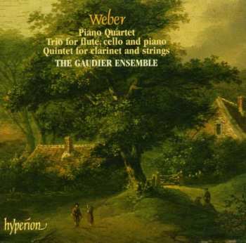 Carl Maria von Weber: Piano Quartet • Quintet For Clarinet And Strings • Trio For Flute, Cello And Piano