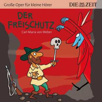 Album Carl Maria von Weber: Zeit Edition: Große Oper Für Kleine Hörer - Der Freischütz