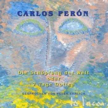 Carlos Peron: Die Schöpfung Der Welt «Oder 7 Tage Gottes»
