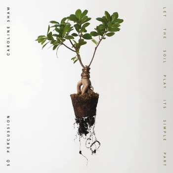 Album Caroline Shaw: Let The Soil Play Its Simple Part
