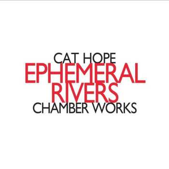 Album Cat Hope: Ephemeral Rivers - Chamber Works