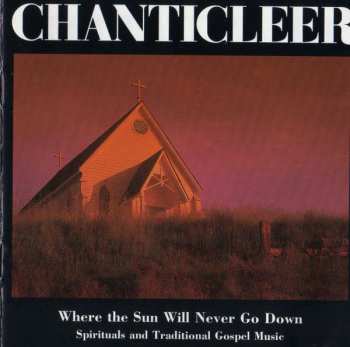 Album Chanticleer: Where The Sun Will Never Go Down (Spirituals And Traditional Gospel Music)