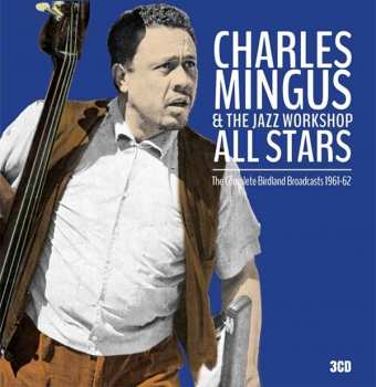 Charles Mingus & The Jazz Workshop: The Complete Birdland Broadcasts 1961-62