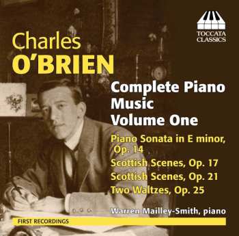 Charles O'Brien: Complete Piano Music Volume One: Piano Sonata In E Minor, Op. 14; Scottish Scenes, Op. 17; Scottish Scenes, Op. 21; Two Waltzes, Op. 25