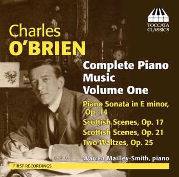 CD Charles O'Brien: Complete Piano Music Volume One: Piano Sonata In E Minor, Op. 14; Scottish Scenes, Op. 17; Scottish Scenes, Op. 21; Two Waltzes, Op. 25 479179