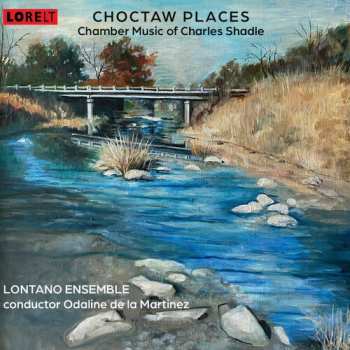 Album Charles Shadle: Choctaw Places: Chamber Music Of Charles Shadle