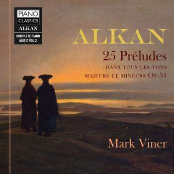 Album Charles-Valentin Alkan: 25 Préludes Dans Tous Les Tons Majeurs Et Mineurs Op.31 (Complete Piano Music Vol.2)