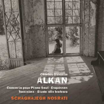 Album Charles-Valentin Alkan: Concerto Pour Piano Seul ∙ Esquisses ∙ Toccatina ∙ Étude Alla Barbaro