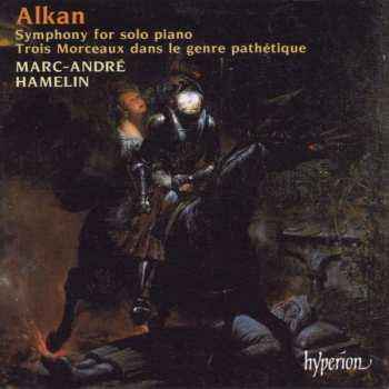 Charles-Valentin Alkan: Symphony For Solo Piano • Trois Morceaux Dans Le Genre Pathétique