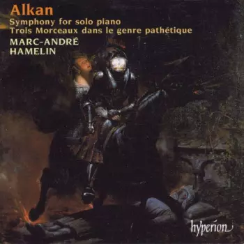 Charles-Valentin Alkan: Symphony For Solo Piano • Trois Morceaux Dans Le Genre Pathétique