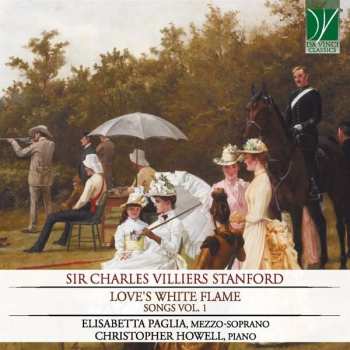 Charles Villiers Stanford: Songs Vol.1 "love's White Flame"
