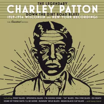 Charley Patton: The Legendary Charley Patton (Down The Dirt Road Blues) (1929-1934 Wisconsin And New York Recordings)