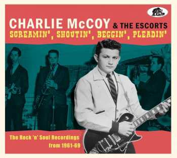 Album Charlie McCoy And The Escorts: Screamin', Shoutin', Beggin', Pleadin' (The Rock 'n' Soul Recordings from 1961-69)