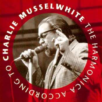 Album Charlie Musselwhite: The Harmonica According To Charlie Musselwhite