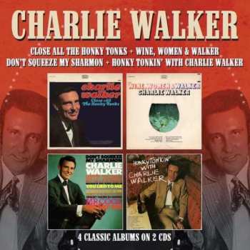 Album Charlie Walker: Close All The Honky Tonks / Wine, Women & Walker / Don't Squeeze My Sharmon / Honky Tonkin' With Charlie Walker