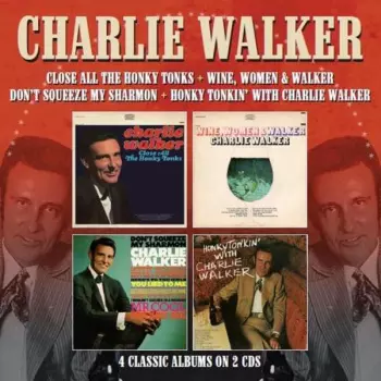 Close All The Honky Tonks / Wine, Women & Walker / Don't Squeeze My Sharmon / Honky Tonkin' With Charlie Walker