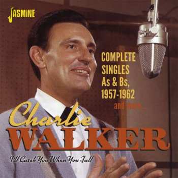 Album Charlie Walker: I'll Catch You When You Fall: Complete Singles As & Bs, 1957 - 1962 And More...
