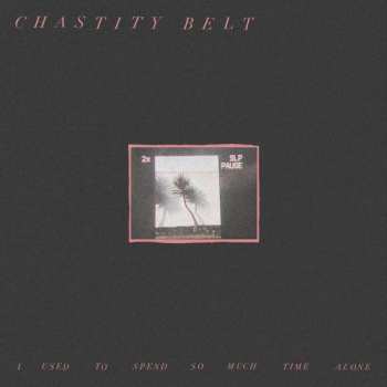 CD Chastity Belt: I Used To Spend So Much Time Alone 235800