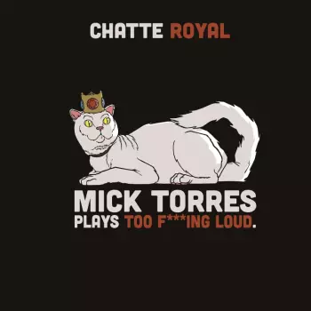 Chatte Royal: Mick Torres Plays Too F***ing Loud