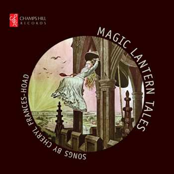 Album Cheryl Frances-Hoad: Magic Lantern Tales: Songs By Cheryl Frances-Hoad