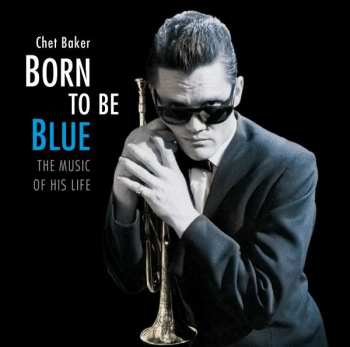 Album Chet Baker: Born To Be Blue: The Music Of His Life 