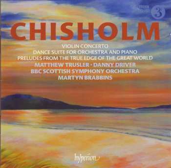 Album Erik Chisholm: Violin Concerto ∙ Dance Suite For Orchestra And Piano ∙ Preludes From The True Edge Of The Great World